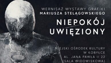 NIEPOKÓJ UWIĘZIONY - wernisaż wystawy grafiki Mariusza Stelągowskiego