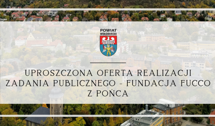 Zarząd Powiatu Wołomińskiego zaprasza do zgłaszania uwag do uproszczonej oferty realizacji zadania publicznego złożonej przez Fundacje Fucco z Pońca