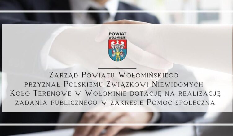 Zarząd Powiatu Wołomińskiego przyznał Polskiemu Związkowi Niewidomych Koło Terenowe w Wołominie dotację na realizację zadania publicznego w zakresie Pomoc społeczna