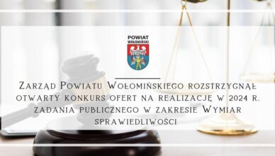 Zarząd Powiatu Wołomińskiego rozstrzygnął otwarty konkurs ofert na realizację w 2024 r. zadania publicznego w zakresie Wymiar sprawiedliwości