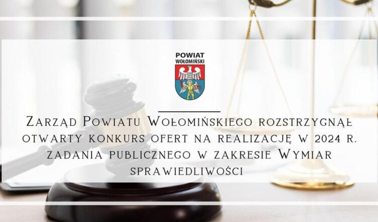 Zarząd Powiatu Wołomińskiego rozstrzygnął otwarty konkurs ofert na realizację w 2024 r. zadania publicznego w zakresie Wymiar sprawiedliwości