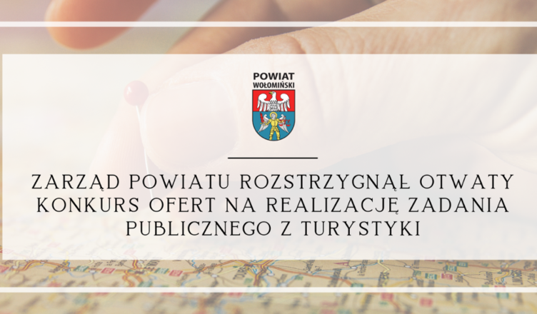 Zarząd Powiatu Wołomińskiego rozstrzygnął otwarty konkurs ofert na realizację zadania publicznego z Turystyki