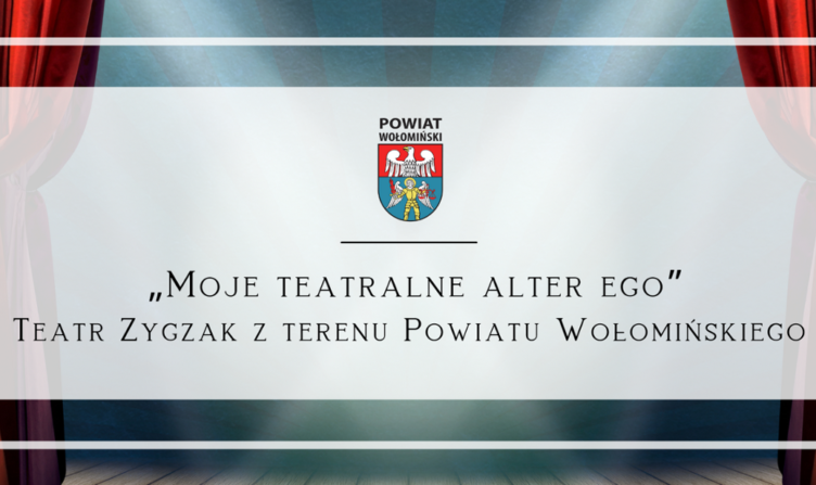 „Moje teatralne alter ego” - Teatr Zygzak z terenu Powiatu Wołomińskiego