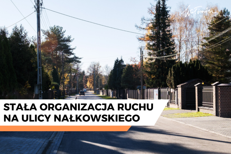 Wołomin - wprowadzenie stałej organizacji ruchu na ulicy Nałkowskiego