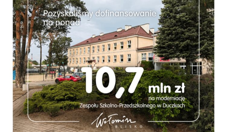 Wołomin - Ponad 10,7 mln zł dofinansowania dla Zespołu Szkolno-Przedszkolnego w Duczkach