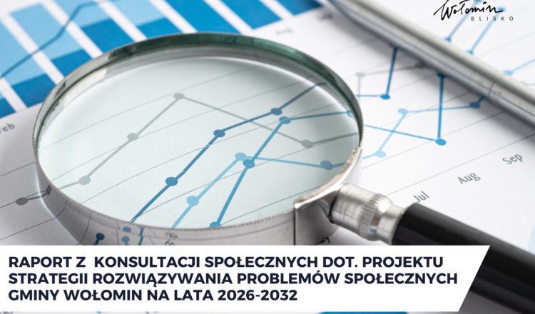 Wołomin - Raport z konsultacji społecznych dotyczących projektu Strategii Rozwiązywania Problemów Społecznych Gminy Wołomin na lata 2026-2032